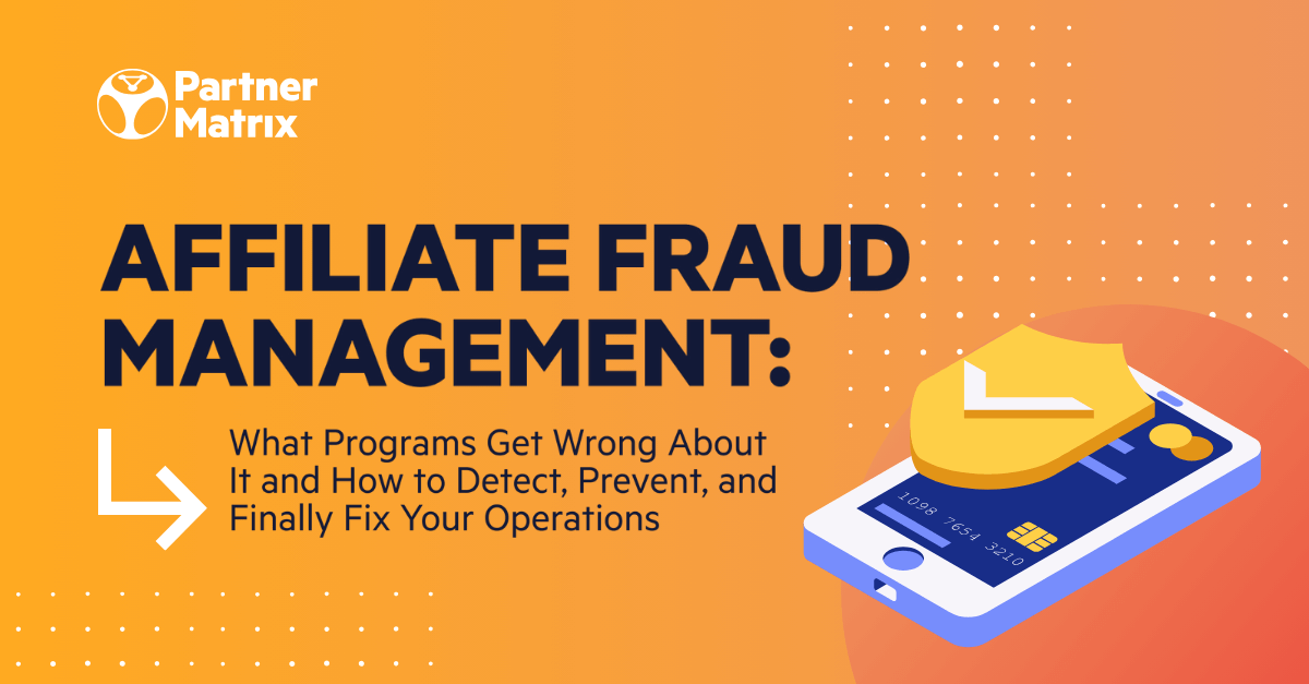 Affiliate Fraud Management: What Programs Get Wrong About It and How to Detect, Prevent, and Finally Fix Your Operations